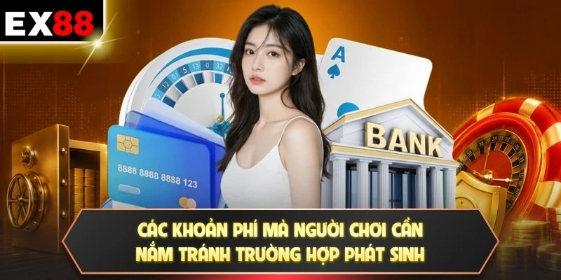 Các khoản phí mà người chơi cần nắm tránh trường hợp phát sinh