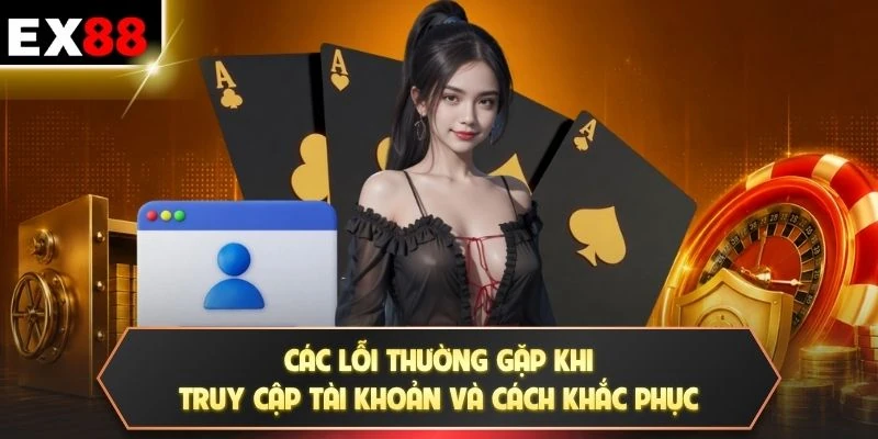 Các lỗi thường gặp khi truy cập tài khoản và cách khắc phục
