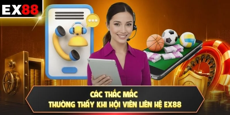 Các thắc mắc thường thấy khi hội viên liên hệ EX88