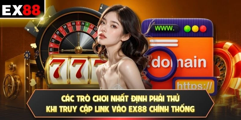 Các trò chơi nhất định phải thử khi truy cập link vào EX88 chính thống