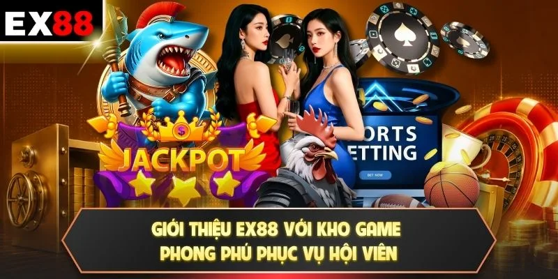 Giới thiệu EX88 với kho game phong phú phục vụ hội viên