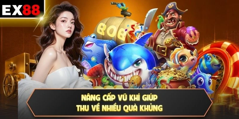 Nâng cấp vũ khí giúp thu về nhiều quà khủng