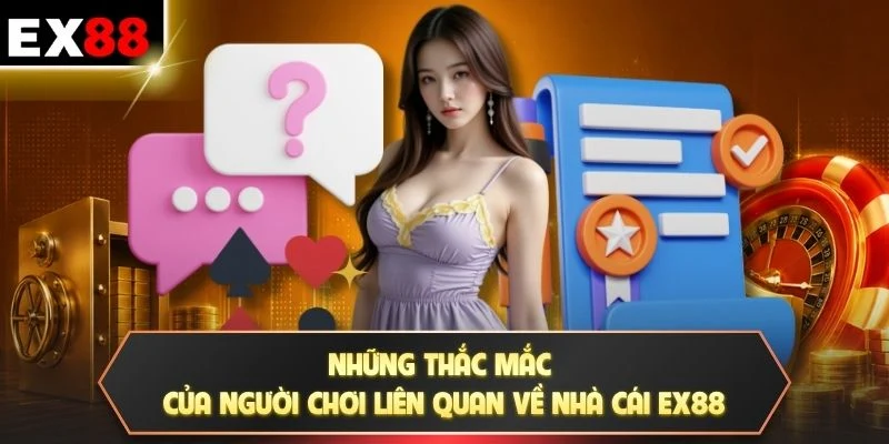Những thắc mắc của người chơi liên quan về nhà cái EX88