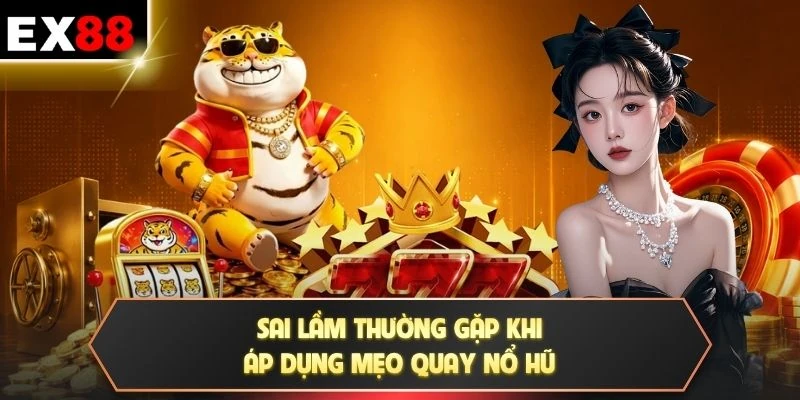 Sai lầm thường gặp khi áp dụng mẹo quay nổ hũ