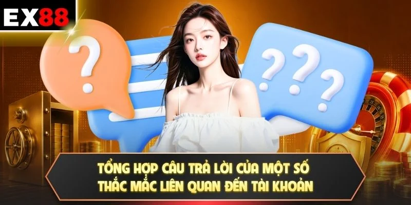 Tổng hợp câu trả lời của một số thắc mắc liên quan đến tài khoản